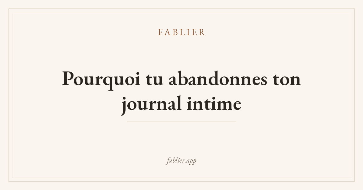 Pourquoi tu abandonnes ton journal intime